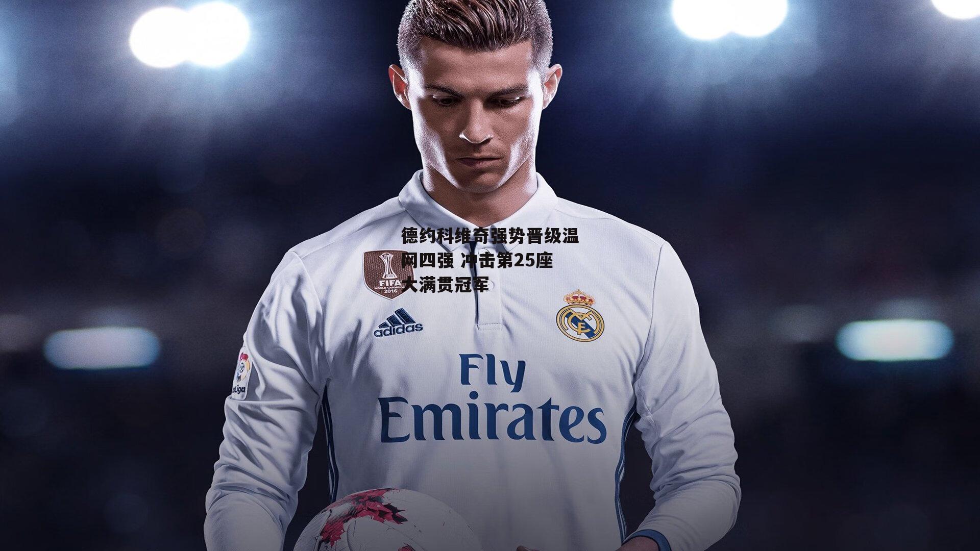 德约科维奇强势晋级温网四强 冲击第25座大满贯冠军