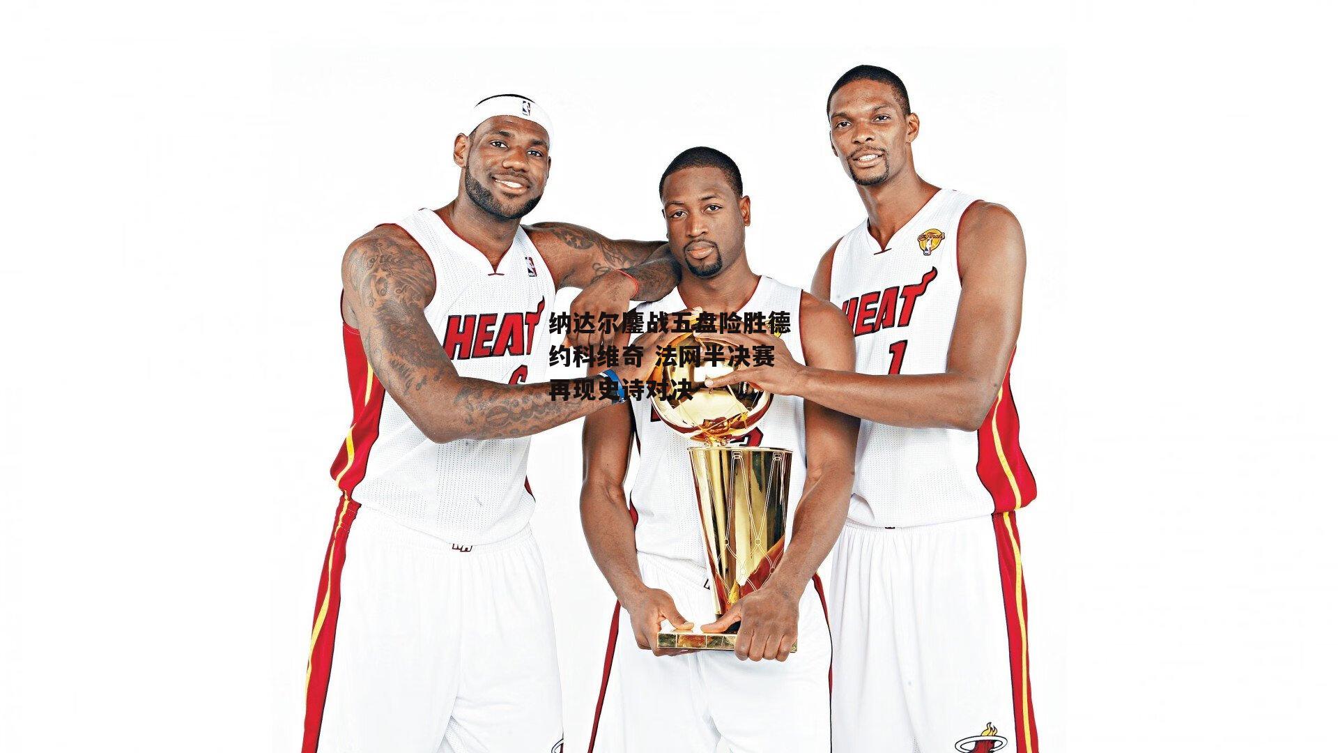 纳达尔鏖战五盘险胜德约科维奇 法网半决赛再现史诗对决