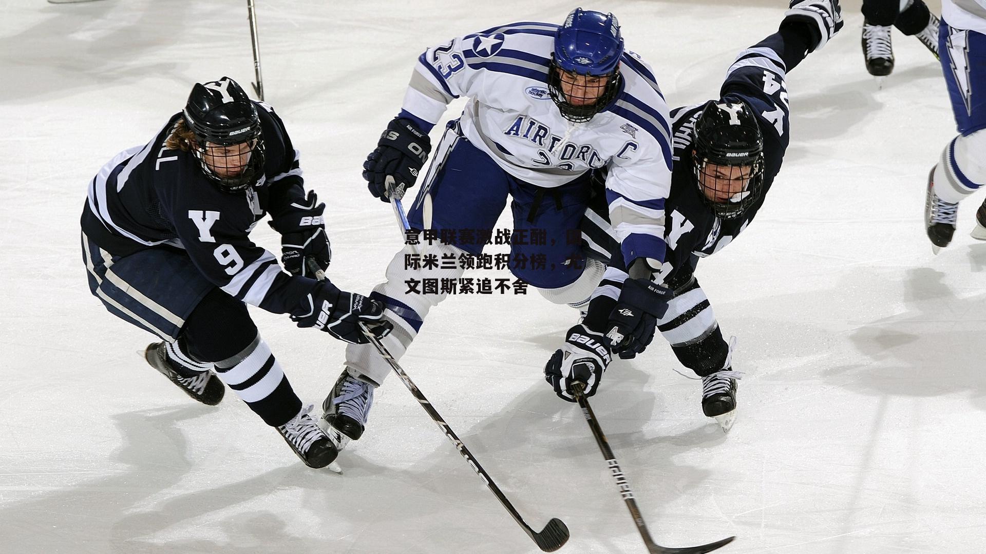 意甲联赛激战正酣,国际米兰领跑积分榜,尤文图斯紧追不舍