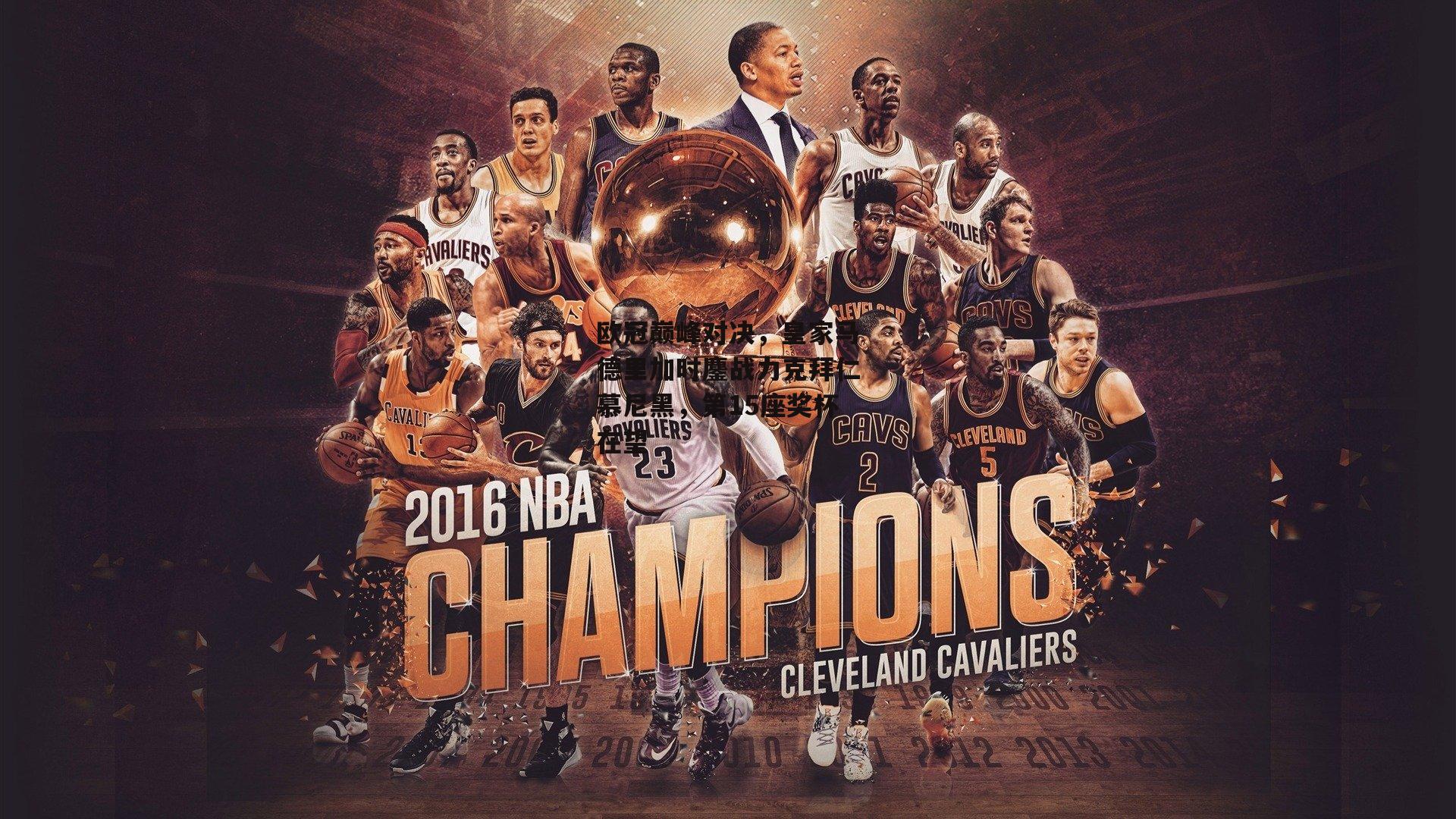 欧冠巅峰对决,皇家马德里加时鏖战力克拜仁慕尼黑,第15座奖杯在望