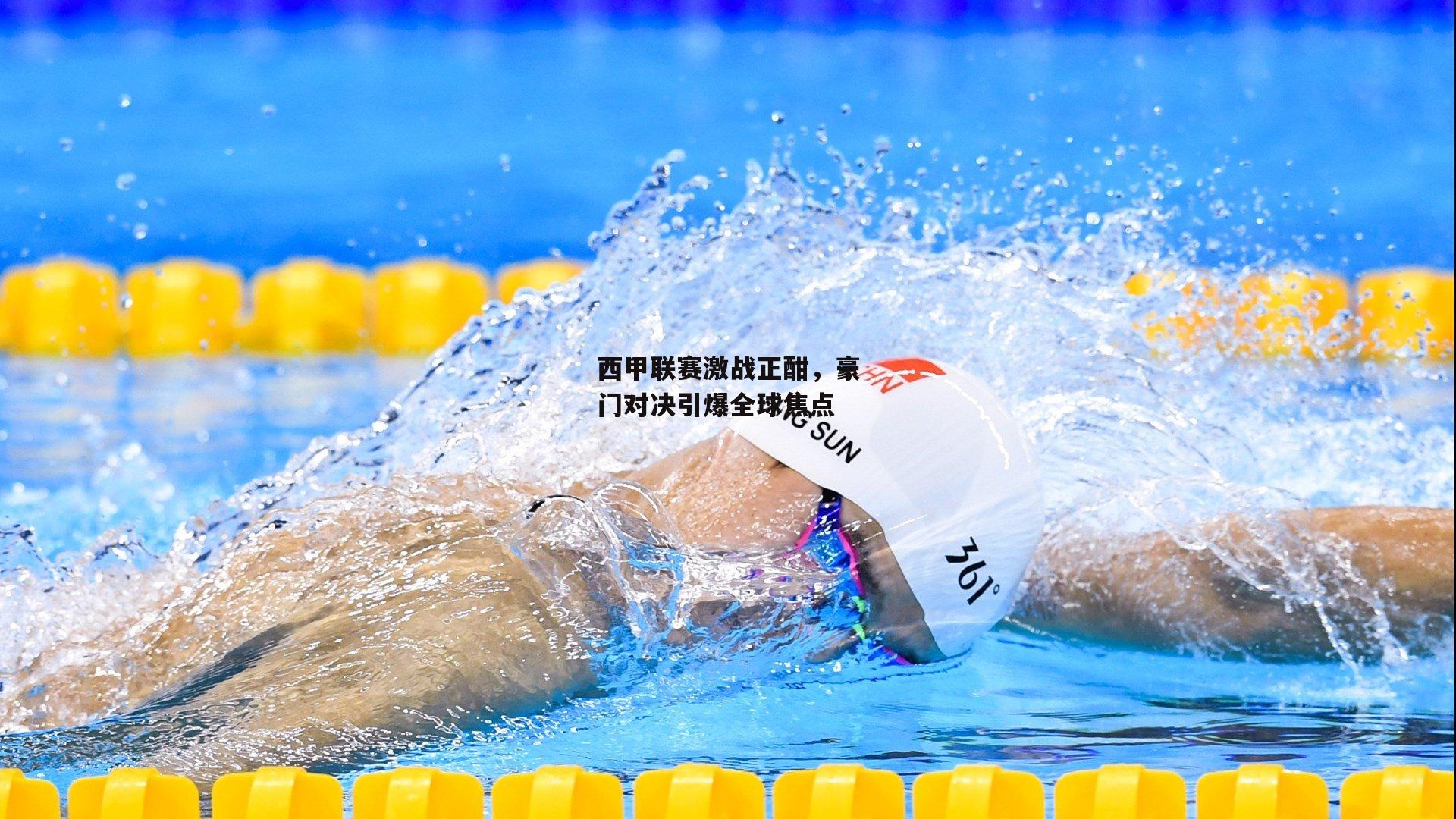 西甲联赛激战正酣，豪门对决引爆全球焦点